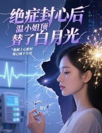 《绝症封心后,温小 姐顶替了白月光》